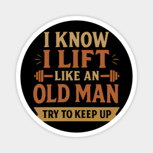 I Lift Like an Old Man - Funny Gym Quote for Strong Seniors Magnet