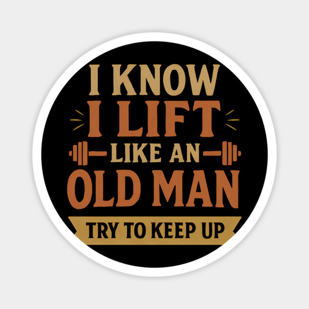 I Lift Like an Old Man - Funny Gym Quote for Strong Seniors Magnet by Hobby Helpers Merch