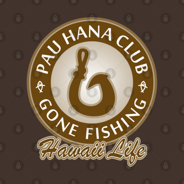 Pau Hana Club Gone Fishing by Bad Tuna Bob