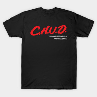 CHUD: To consume drugs and violence T-Shirt