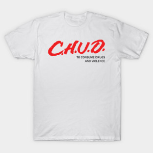 CHUD: To consume drugs and violence T-Shirt