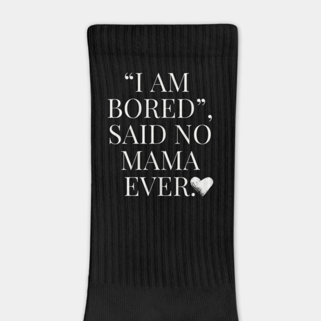 I Am Bored said No Mama Ever by Esmhan's Store