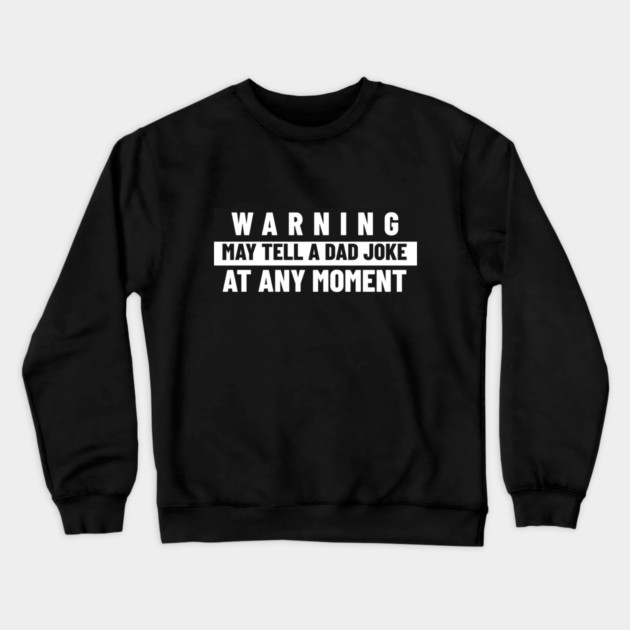 Funny Dad Shirt – “Warning: May Tell a Dad Joke at Any Moment” Crewneck Sweatshirt by MCALTees