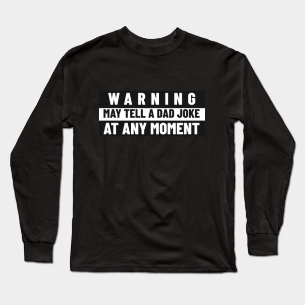 Funny Dad Shirt – “Warning: May Tell a Dad Joke at Any Moment” Long Sleeve T-Shirt by MCALTees