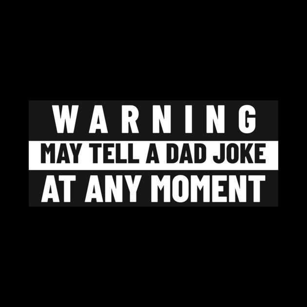 Funny Dad Shirt – “Warning: May Tell a Dad Joke at Any Moment” by MCALTees