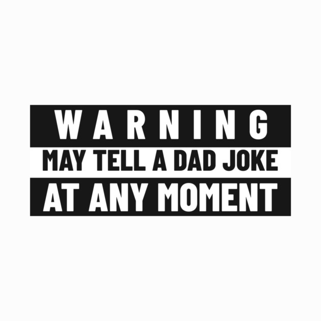 Funny Dad Shirt – “Warning: May Tell a Dad Joke at Any Moment” by MCALTees