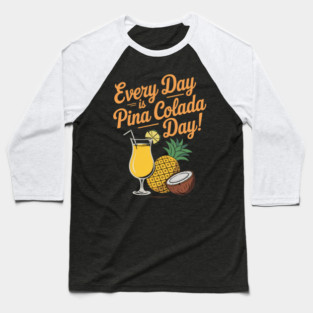 Every Day is Pina Colada Day Delicious Pineapple and Coconut Baseball T-Shirt