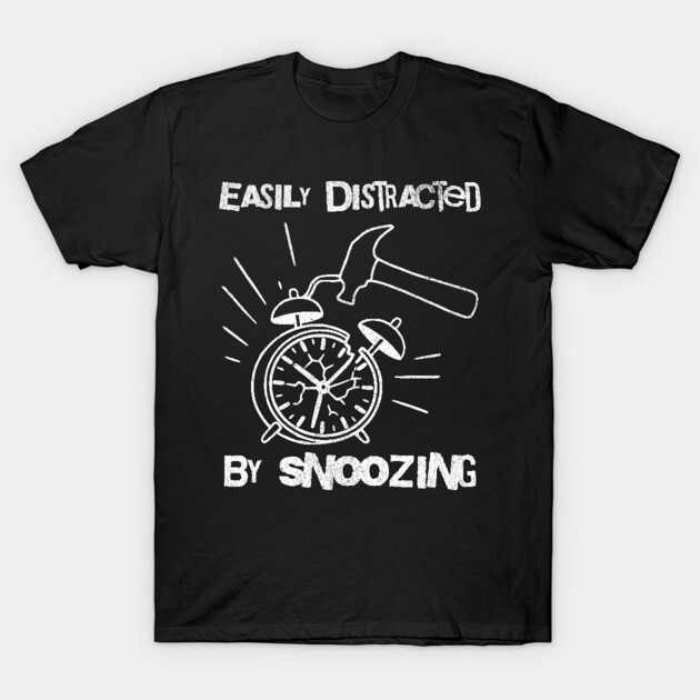 Easily Distracted by Snoozing T-Shirt by DonWillisJrArt