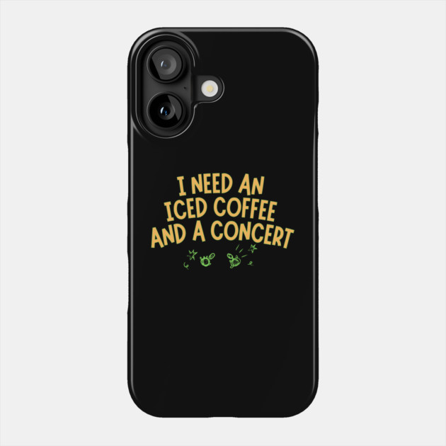I Need Iced Coffee And A Concert Phone Case by The WYLD Tribe