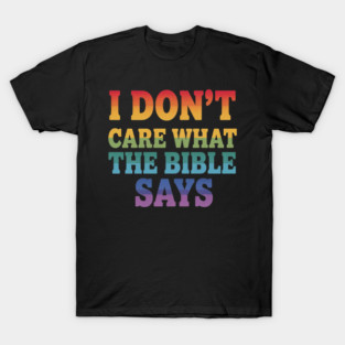I dont care what the bible says Gay Pride LGBTQ T-Shirt