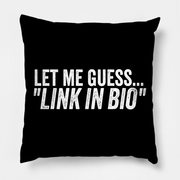Influencer Humor Let Me Guess Link in Bio Meme Quote Pillow by belownormal