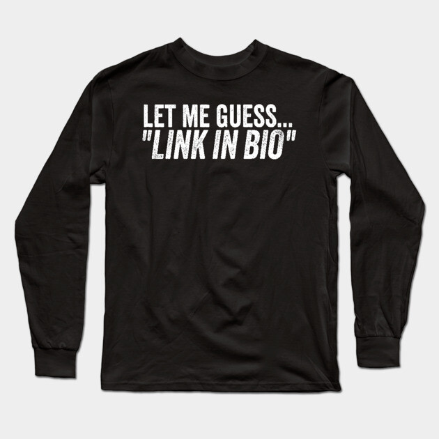 Influencer Humor Let Me Guess Link in Bio Meme Quote Long Sleeve T-Shirt by belownormal