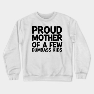 Proud Mother of a Few Dumbass Kids Crewneck Sweatshirt