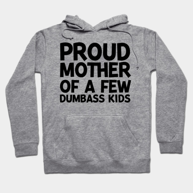 Proud Mother of a Few Dumbass Kids Hoodie by Frank Ring