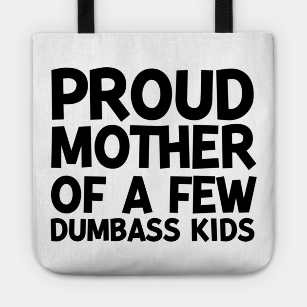 Proud Mother of a Few Dumbass Kids Tote by Frank Ring