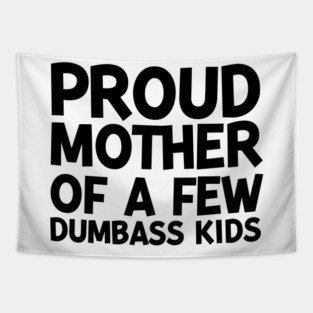 Proud Mother of a Few Dumbass Kids Tapestry