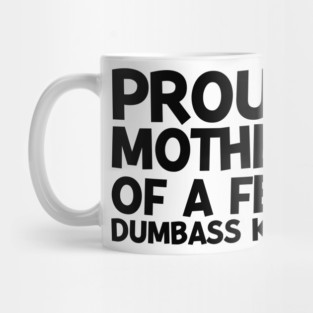 Proud Mother of a Few Dumbass Kids Mug