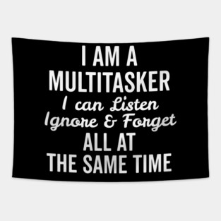 I Am a Multitasker I Can Listen Ignore and Forget All at the Same Time Tapestry