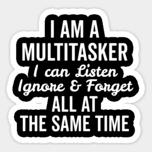 I Am a Multitasker I Can Listen Ignore and Forget All at the Same Time Magnet