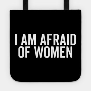 I Am Afraid of Women Tote