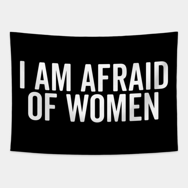 I Am Afraid of Women Tapestry by Frank Ring