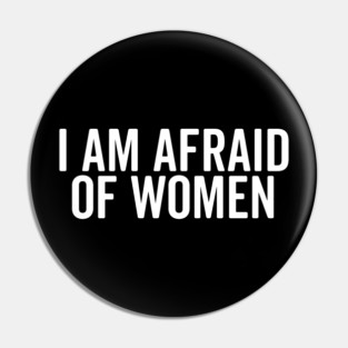 I Am Afraid of Women Pin