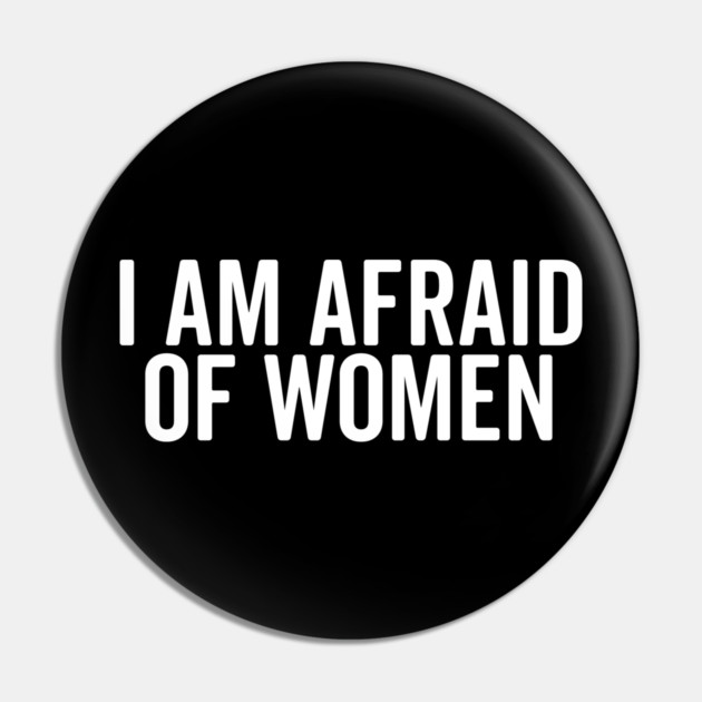 I Am Afraid of Women Pin by Frank Ring