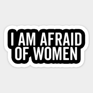 I Am Afraid of Women Magnet