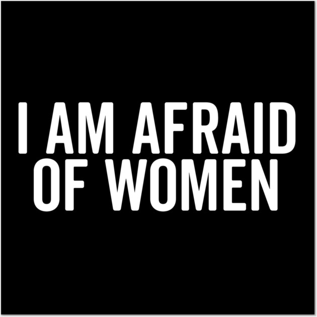 I Am Afraid of Women Wall Art by Frank Ring