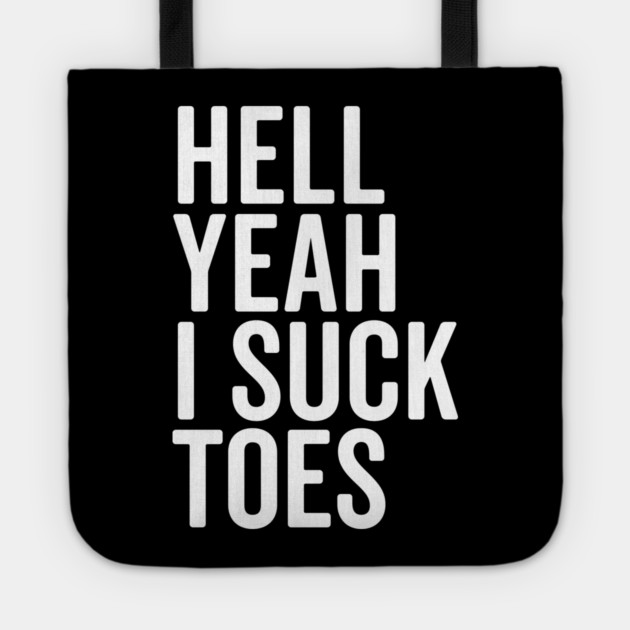Hell Yeah I Suck Toes Tote by Frank Ring