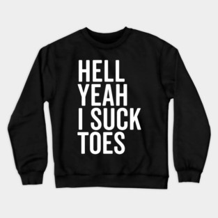 Hell Yeah I Suck Toes Crewneck Sweatshirt