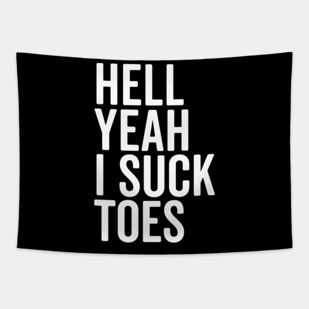 Hell Yeah I Suck Toes Tapestry by Frank Ring