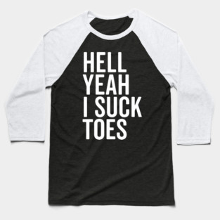 Hell Yeah I Suck Toes Baseball T-Shirt