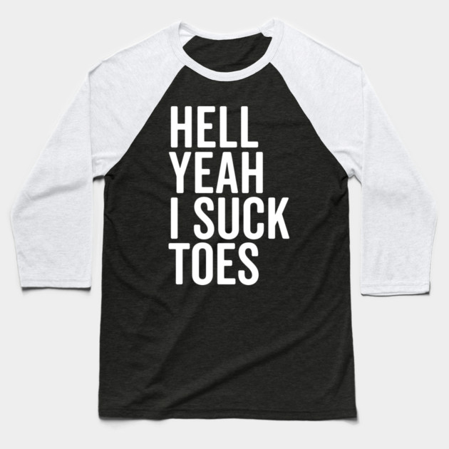 Hell Yeah I Suck Toes Baseball T-Shirt by Frank Ring