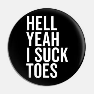 Hell Yeah I Suck Toes Pin