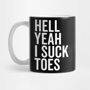 Hell Yeah I Suck Toes Mug