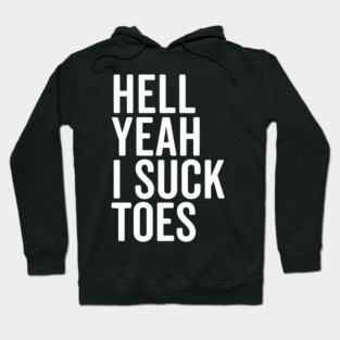Hell Yeah I Suck Toes Hoodie