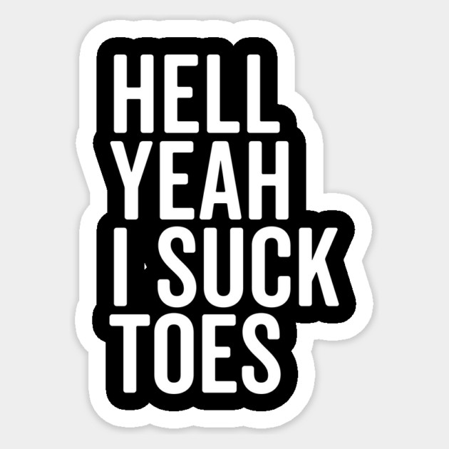 Hell Yeah I Suck Toes Sticker by Frank Ring