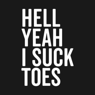 Hell Yeah I Suck Toes T-Shirt