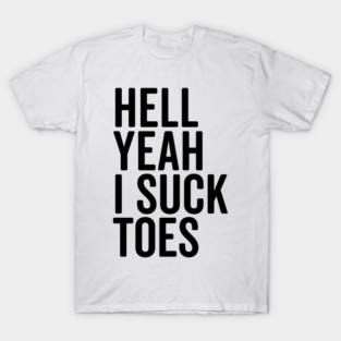 Hell Yeah I Suck Toes T-Shirt