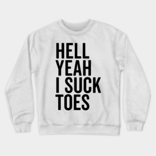 Hell Yeah I Suck Toes Crewneck Sweatshirt