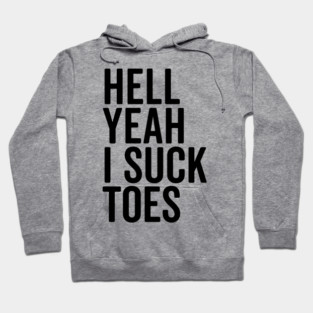 Hell Yeah I Suck Toes Hoodie