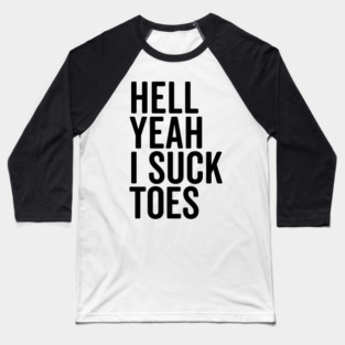 Hell Yeah I Suck Toes Baseball T-Shirt