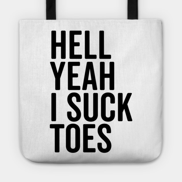 Hell Yeah I Suck Toes Tote by Frank Ring