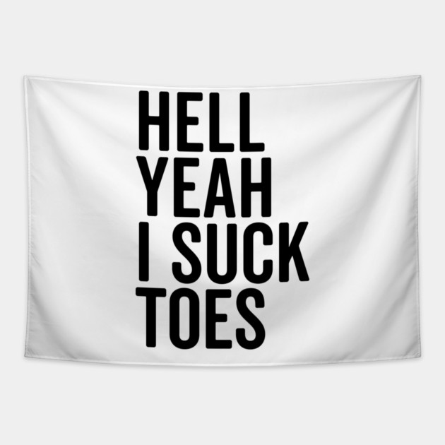 Hell Yeah I Suck Toes Tapestry by Frank Ring