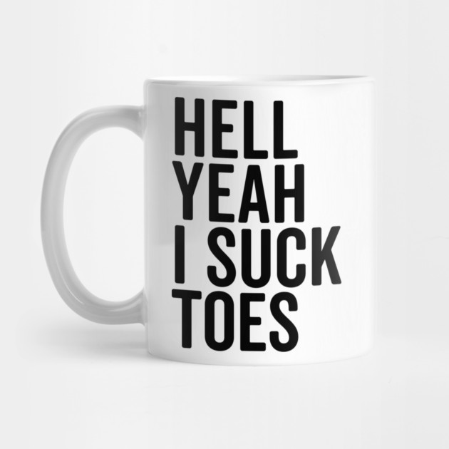 Hell Yeah I Suck Toes by Frank Ring