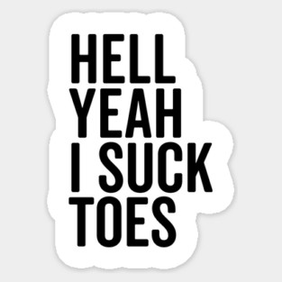 Hell Yeah I Suck Toes Sticker