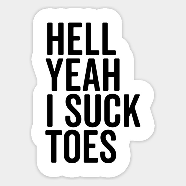 Hell Yeah I Suck Toes Sticker by Frank Ring