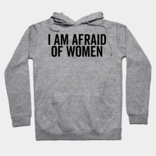 I Am Afraid of Women Hoodie