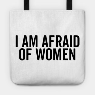 I Am Afraid of Women Tote